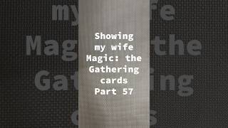 Showing my wife Magic: the Gathering cards Part 57