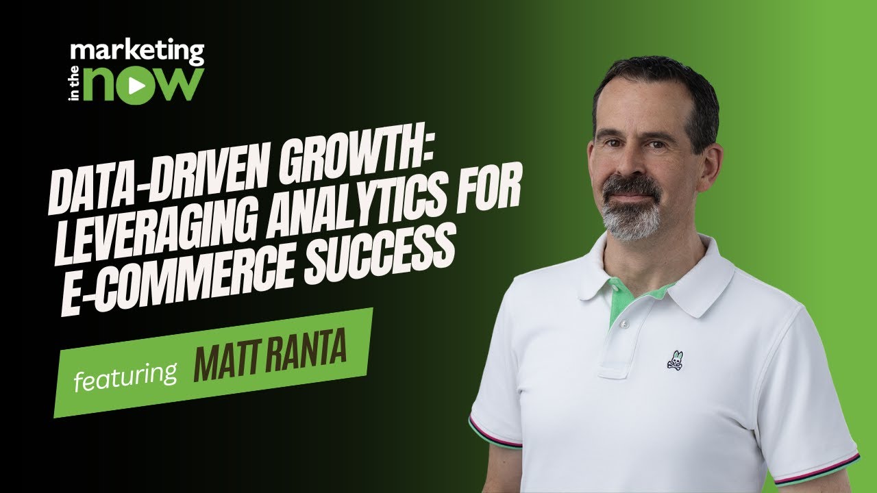 Data-Driven Growth: Leveraging Analytics for Success | Marketing In The Now ft. Matt Ranta