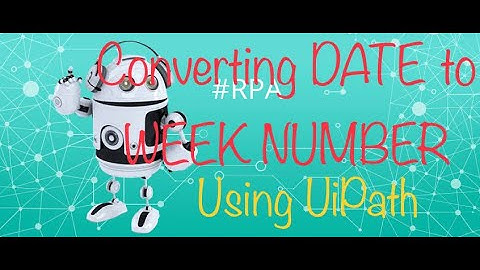 Converting Date to Week Number Using UiPath