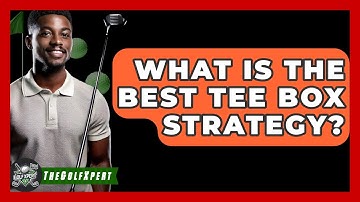 What Is The Best Tee Box Strategy? - The Golf Xpert