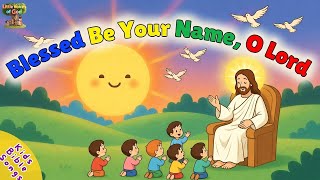 Blessed Be Your Name O Lord | Kids Bible joyful Praise & worship Song for Toddlers & Children