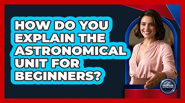 How Do You Explain The Astronomical Unit For Beginners? - Profiles in Politics