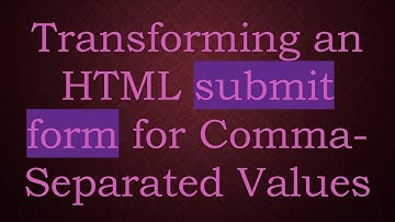 Transforming an HTML submit form for Comma-Separated Values