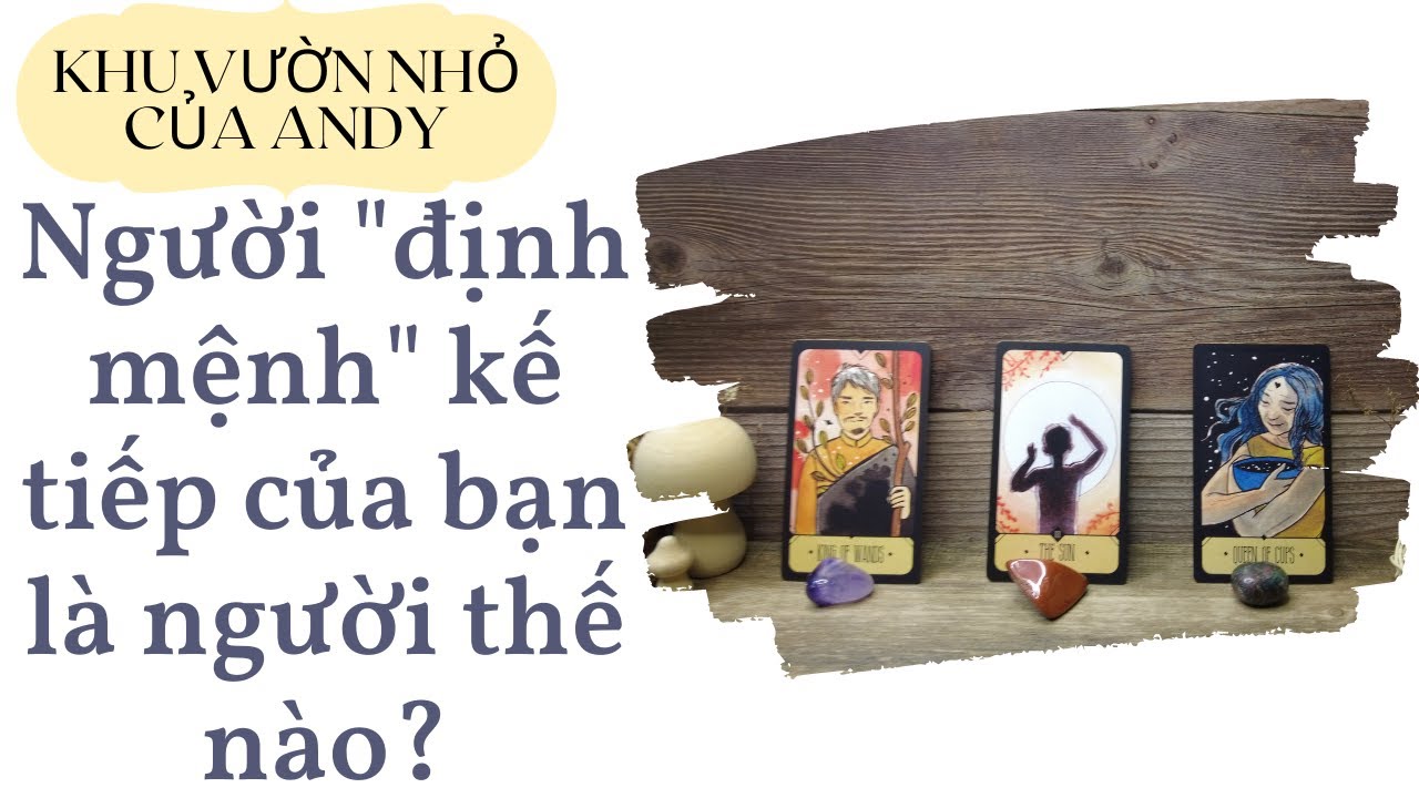 Chọn 1 tụ bài Tarot - Người định mệnh kế tiếp của bạn là người thế nào? - Alo Andy