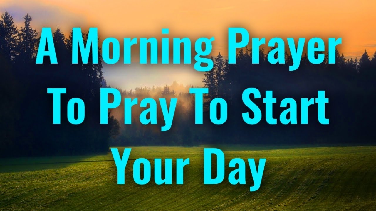 A Morning Prayer To Pray To Start Your Day | Morning Prayer - YouTube