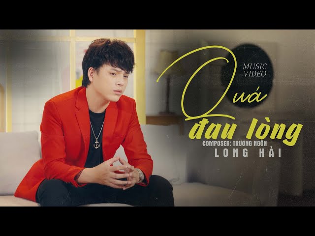 QUÁ ĐAU LÒNG - LONG HẢI | MV OFFICIAL class=