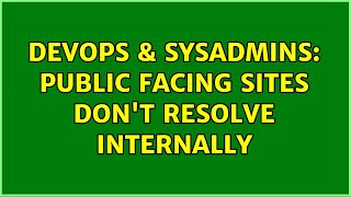 DevOps & SysAdmins: Public facing sites don't resolve internally (2 Solutions!!)