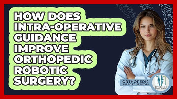 How Does Intra-operative Guidance Improve Orthopedic Robotic Surgery? - Orthopedic Support Network