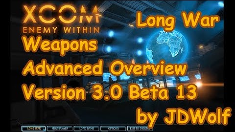 Weapons Overview (Advanced) Beta 13 XCOM EW Long War / JDWolf