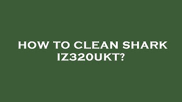How to clean shark iz320ukt?
