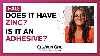 Cushion Grip FAQ: Does it contain zinc, is it safe for my dentures, and is it a dental adhesive?