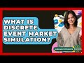 What Is Discrete Event Market Simulation? - Learn About Economics