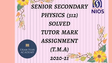 TUTOR MARK ASSIGNMENT | T.M.A| 2020 - 21| NIOS | SENIOR SECONDARY PHYSICS (312) | FULLY SOLVED |