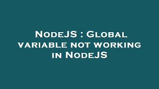 NodeJS : Global variable not working in NodeJS