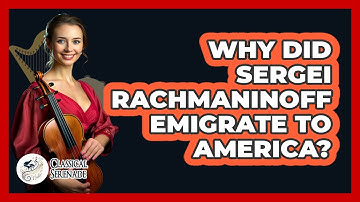 Why Did Sergei Rachmaninoff Emigrate To America? - Classical Serenade