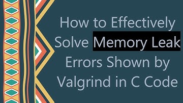 How to Effectively Solve Memory Leak Errors Shown by Valgrind in C Code