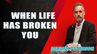 Jordan Peterson - WHEN LIFE HAS BROKEN YOU