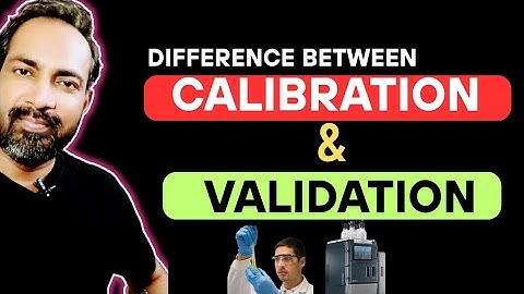 DIFFERENCE BETWEEN CALIBRATION AND VALIDATION
