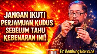 DR. BAMBANG NOORSENA: DON'T PARTICIPATE IN HOLY COMMUNION BEFORE YOU KNOW THIS TRUTH!