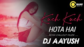 Kuch Kuch Hota Hai | Remix Chillout Muzik | DJ Aayush Remix