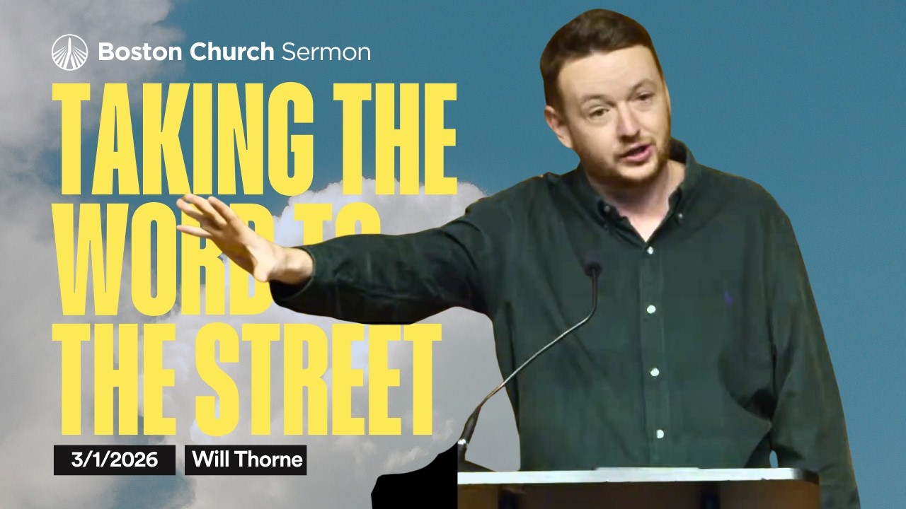Taking The Word to The Street | Will Thorne | Boston Church Sermon
