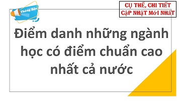 Điểm danh những ngành học có điểm chuẩn cao nhất cả nước 2023| Thông tin tuyển sinh 2023