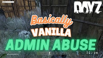 DayZ - Basically Vanilla ADMIN ABUSE!