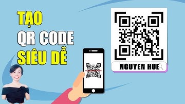 Tạo mã QR  miễn phí siêu đơn giản | Nguyễn Huệ