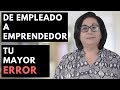 De Empleado a Emprendedor: Tu Mayor ERROR