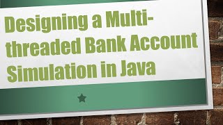 Designing a Multi-threaded Bank Account Simulation in Java
