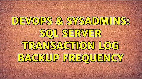 DevOps & SysAdmins: SQL Server Transaction log Backup Frequency (5 Solutions!!)