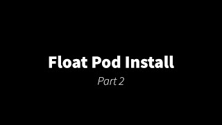Float Pod Installation - Part 2