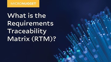 MicroNugget: What is the Requirements Traceability Matrix (RTM)?