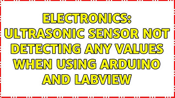 Electronics: Ultrasonic sensor not detecting any values when using Arduino and LabVIEW