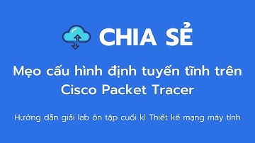 [Cisco Packet Tracer] Bí quyết cấu hình định tuyến tĩnh: Nhanh chóng và Chính xác!