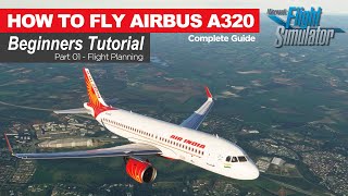 Beginners Tutorial Part 01 - How to Fly Airbus A320 Neo - Flight Planning | MSFS