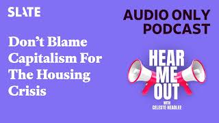 Don’t Blame Capitalism For The Housing Crisis | Hear Me Out