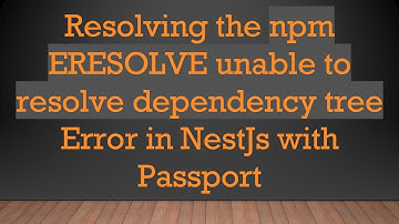 Resolving the npm ERESOLVE unable to resolve dependency tree Error in NestJs with Passport