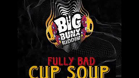 Fully bad - cup soup (big bunx riddim)