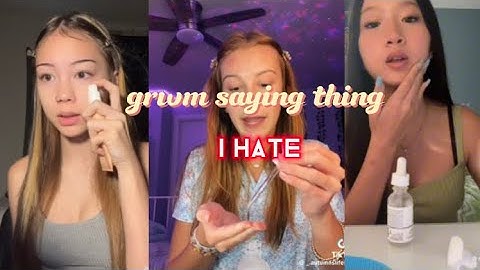 Grwm say thing that I hate/ TikTok compilations