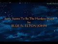 sorry seems to be the hardest word by Blue ft. Elton John lirik dan terjemahan