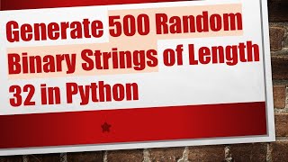 Generate 500 Random Binary Strings of Length 32 in Python
