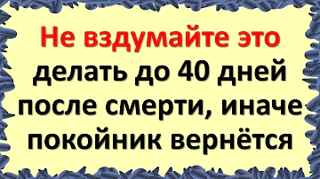 Что нельзя делать до сорока дней после смерти