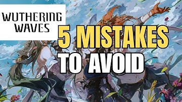 5 Beginner Mistakes to Avoid in Wuthering Waves