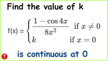 Find k for which f(x)= (1-cos4x)/8x^2 if x≠0 and k if x=0 is continuous at 0.