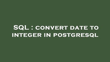Thumbnail of SQL : convert date to integer in postgresql