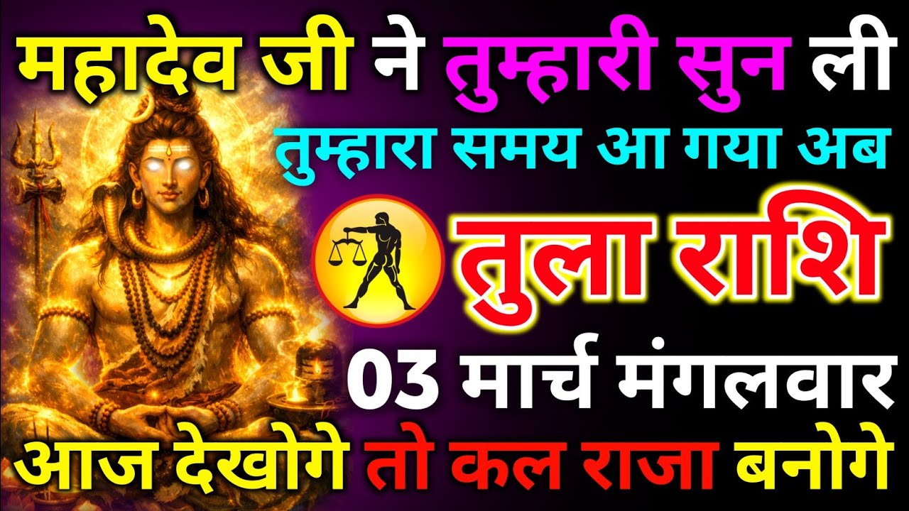 तुला राशि 03 मार्च मंगलवार महादेव जी ने तुम्हारी सुन ली तुम्हारा समय आ गया अब/tula rashi