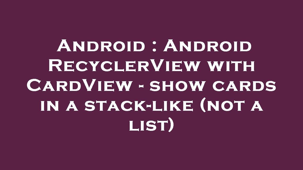 Android : Android RecyclerView with CardView - show cards in a stack ...