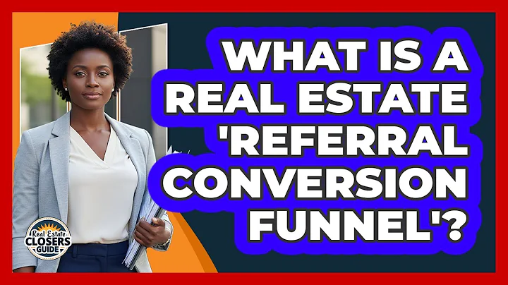 What Is A Real Estate 'Referral Conversion Funnel'? - Real Estate Closers Guide