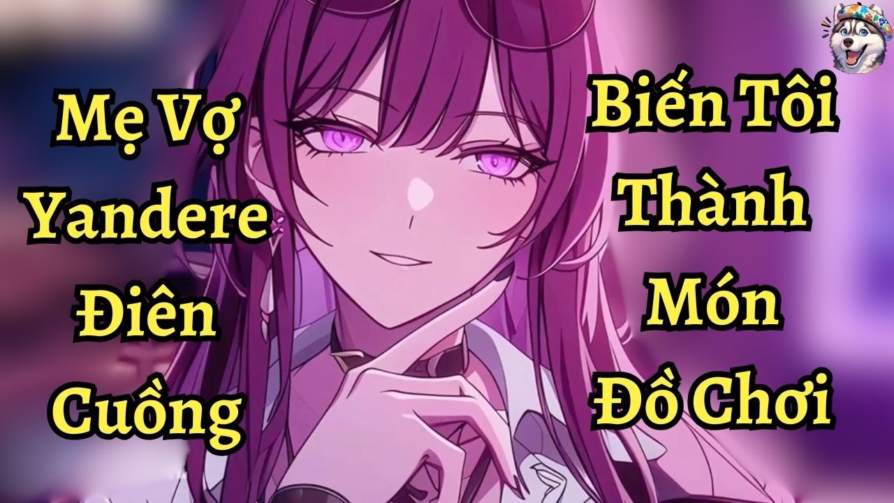 Mẹ vợ yandere điên cuồng biến tôi thành món đồ chơi | Ngáo Làm Truyện